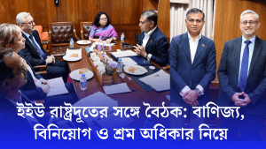 ইইউ রাষ্ট্রদূতের সঙ্গে বৈঠক বাণিজ্য, বিনিয়োগ ও শ্রম অধিকার নিয়ে আলোচনা